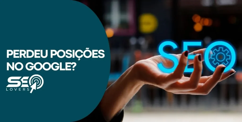Por que o site perdeu posições no Google? Dúvidas sobre SEO